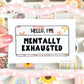 Hello I'm Mentally Exhausted Sticker